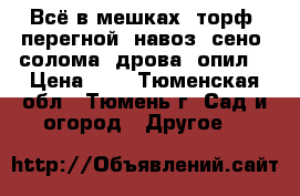 Всё в мешках: торф, перегной, навоз, сено, солома, дрова, опил. › Цена ­ 1 - Тюменская обл., Тюмень г. Сад и огород » Другое   